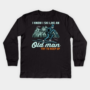 I Know I Ski Like An Old Man Try to Keep Up I Ski Grandpa design Kids Long Sleeve T-Shirt